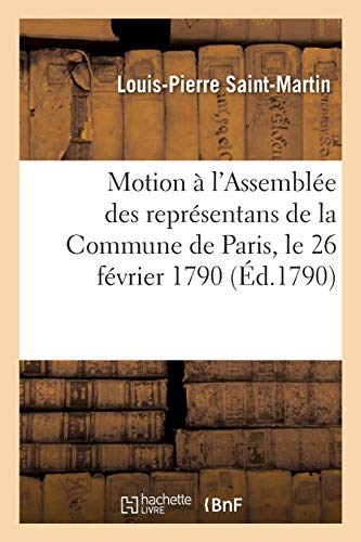 Imagen de archivo de Motion Faite, Par M. l'Abb de Saint-Martin,  l'Assemble Des Reprsentans de la Commune: de Paris, Le 26 Fvrier 1790,  l'Effet d'Engager MM. Les Commandans de Bataillon (Histoire) (French Edition) a la venta por Lucky's Textbooks