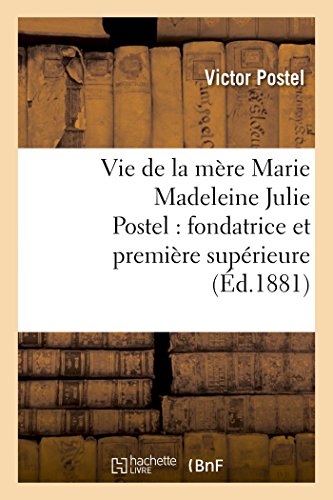 Stock image for Vie de la mre Marie Madeleine Julie Postel fondatrice et premire suprieure des soeurs Histoire for sale by PBShop.store US