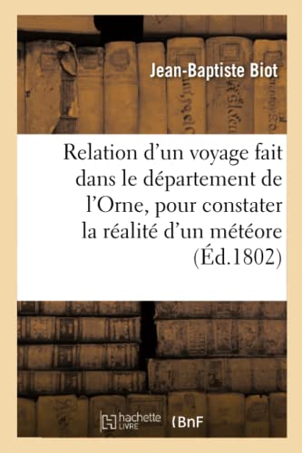 9782014520279: Relation d'un voyage fait dans le dpartement de l'Orne, pour constater la ralit d'un mtore: Observ  l'Aigle, Le 26 Floral an XI, Par J.-B. Biot (Sciences)