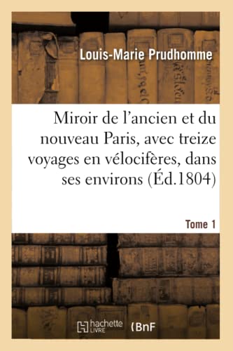 Imagen de archivo de Miroir de l'ancien et du nouveau Paris, avec treize voyages en vlocifres, dans ses Tome 1 environs Histoire a la venta por PBShop.store US