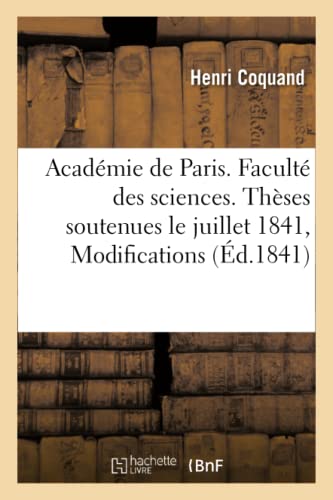 Stock image for Acadmie de Paris Facult des sciences Thses soutenues le juillet 1841, 1re partie Modifications prouves par les calcaires au contact et au voisinage des roches ignes for sale by PBShop.store US