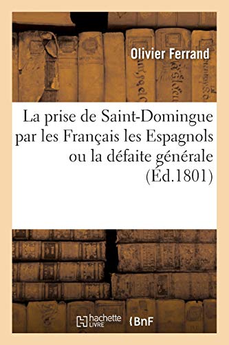 Beispielbild fr La Prise de Saint-Domingue Par Les Franais Les Espagnols Ou La Dfaite Gnrale de: Toussaint-Louverture Et Ses Partisans, Drame En Vers Libres Et En Prose En 3 Actes (Litterature) (French Edition) zum Verkauf von Lucky's Textbooks