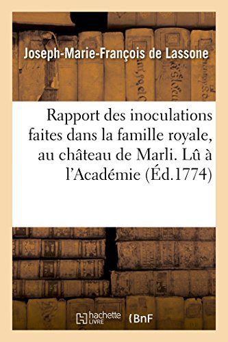 9782014526899: Rapport Des Inoculations Faites Dans La Famille Royale, Au Chteau de Marli. Lu  l'Acadmie: Royale Des Sciences, Le 20 Juillet 1774 . Par M. de Lassone (French Edition)