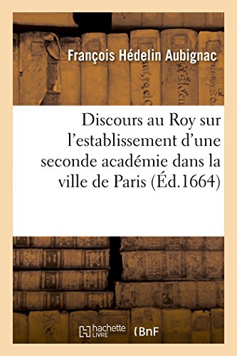 9782016111024: Discours au Roy sur l'establissement d'une seconde acadmie dans la ville de Paris (Histoire)