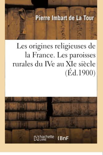 Stock image for Les Origines Religieuses de la France. Les Paroisses Rurales Du Ive Au XIE Sicle (Histoire) (French Edition) for sale by Lucky's Textbooks