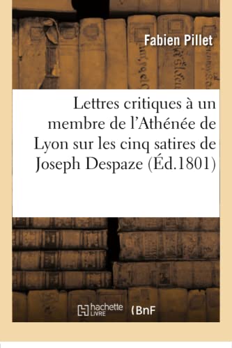 Stock image for Lettres Critiques  Un Membre de l'Athne de Lyon Sur Les Cinq Satires de Joseph Despaze (Litterature) (French Edition) for sale by Lucky's Textbooks