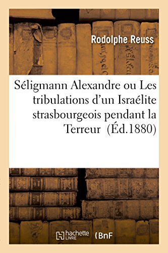 Stock image for Sligmann Alexandre Ou Les Tribulations d'Un Isralite Strasbourgeois Pendant La Terreur (Histoire) (French Edition) for sale by Lucky's Textbooks