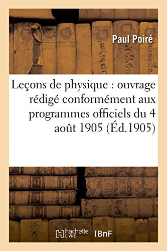 Stock image for Leons de Physique: Ouvrage Rdig Conformment Aux Programmes Officiels Du 4 Aot 1905 (Sciences) (French Edition) for sale by Lucky's Textbooks