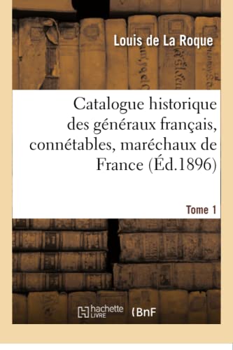 Beispielbild fr Catalogue Historique Des Gnraux Franais, Conntables, Marchaux de France, Lieutenants Gnraux (Histoire) (French Edition) zum Verkauf von Lucky's Textbooks