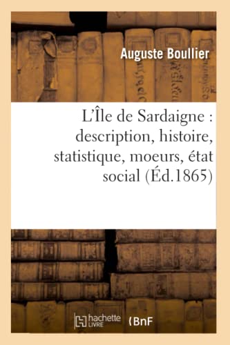 L Ile de Sardaigne: Description, Histoire, Statistique, Moeurs, Etat Social (Paperback) - Boullier-A