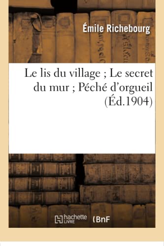 Imagen de archivo de Le lis du village Le secret du mur Pch d'orgueil Litterature a la venta por PBShop.store US