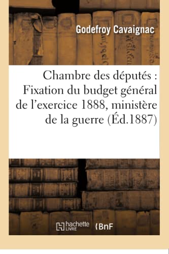 Stock image for Chambre Des Dputs: Fixation Du Budget Gnral de l'Exercice 1888, Ministre de la Guerre (Sciences Sociales) (French Edition) for sale by Lucky's Textbooks