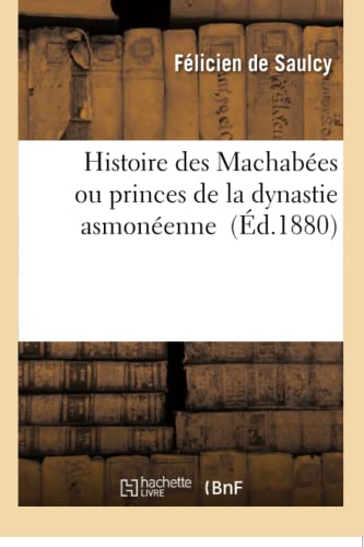 Stock image for Histoire Des Machabes Ou Princes de la Dynastie Asmonenne (French Edition) for sale by Lucky's Textbooks