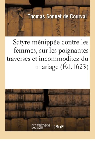 Stock image for Satyre Mnippe Contre Les Femmes, Sur Les Poignantes Traverses Et Incommoditez Du Mariage (Litterature) (French Edition) for sale by Lucky's Textbooks