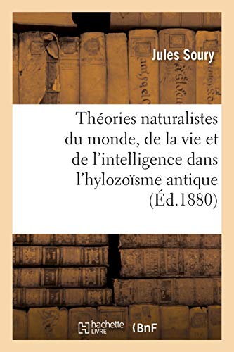 Beispielbild fr Thories Naturalistes Du Monde, de la Vie Et de l'Intelligence Dans l'Hylozosme Antique (Philosophie) (French Edition) zum Verkauf von Lucky's Textbooks