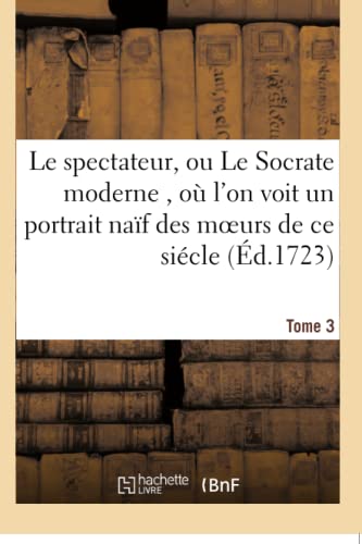 Beispielbild fr Le Spectateur, Ou Le Socrate Moderne, O l'On Voit Un Portrait Naf Des Moeurs de Ce Sicle Tome 3 (Litterature) (French Edition) zum Verkauf von Lucky's Textbooks