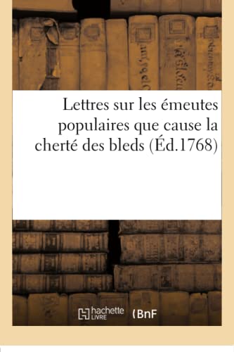 Stock image for Lettres Sur Les meutes Populaires Que Cause La Chert Des Bleds Et Sur Les Prcautions Du Moment (Histoire) (French Edition) for sale by Lucky's Textbooks