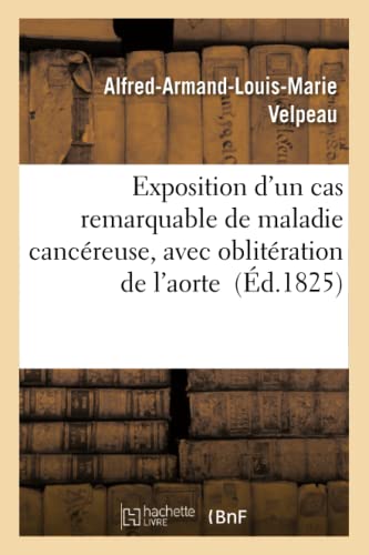 Imagen de archivo de Exposition d'Un Cas Remarquable de Maladie Cancreuse, Avec Oblitration de l'Aorte (Sciences) (French Edition) a la venta por Lucky's Textbooks