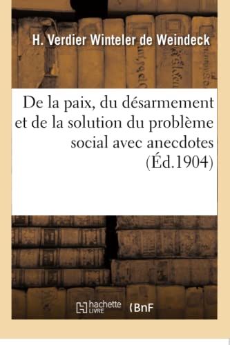 Stock image for de la Paix, Du Dsarmement Et de la Solution Du Problme Social Avec Anecdotes (Sciences Sociales) (French Edition) for sale by Lucky's Textbooks