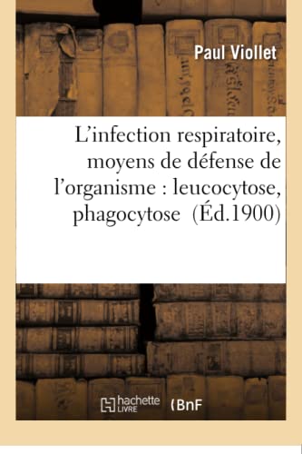 Stock image for L'Infection Respiratoire, Moyens de Dfense de l'Organisme: Leucocytose, Phagocytose (Sciences) (French Edition) for sale by Lucky's Textbooks