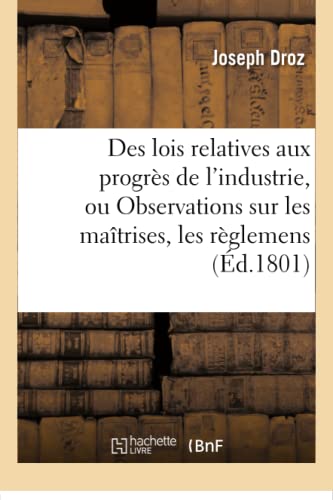 Stock image for Des Lois Relatives Aux Progrs de l'Industrie, Ou Observations Sur Les Matrises, Les Rglemens (Sciences Sociales) (French Edition) for sale by Lucky's Textbooks