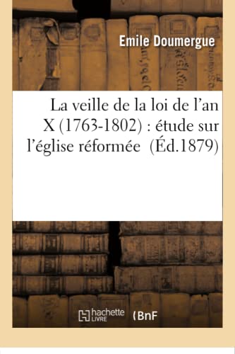 9782016201305: La Veille de la Loi de l'An X 1763-1802: tude Sur l'glise Rforme  La Fin Du Xviiie Sicle (Histoire) (French Edition)