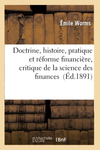 Stock image for Doctrine, Histoire, Pratique Et Rforme Financire, Critique de la Science Des Finances (Sciences Sociales) (French Edition) for sale by Lucky's Textbooks