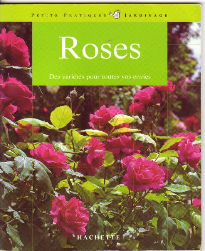 9782016205969: Roses: 100 roses pour rpondre  tous vos besoins, les conseils d'un spcialiste pour choisir et entretenir vos roses