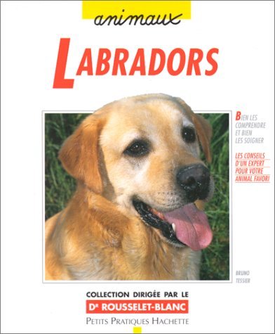 Imagen de archivo de Labradors : Bien les comprendre et bien les soigner, les conseils d'un expert pour votre animal favori a la venta por Ammareal
