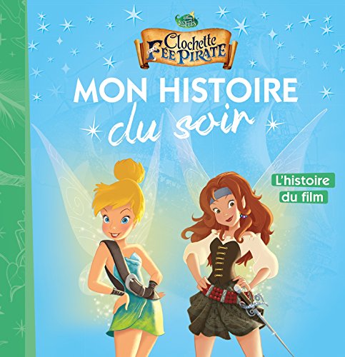 Beispielbild fr LA FE CLOCHETTE 5 - Mon Histoire du Soir - L'histoire du film - Disney: La Fe Clochette et la Fe Pirate Disney et Causs, Emmanuelle zum Verkauf von BIBLIO-NET