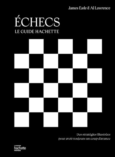 Stock image for Echecs - le guide Hachette: Des stratgies illustres pour avoir toujours un coup d'avance for sale by medimops