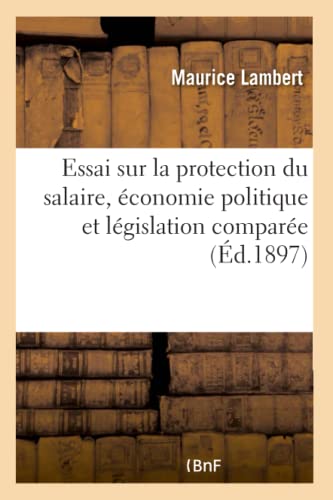 Stock image for Essai Sur La Protection Du Salaire, conomie Politique Et Lgislation Compare (French Edition) for sale by Lucky's Textbooks