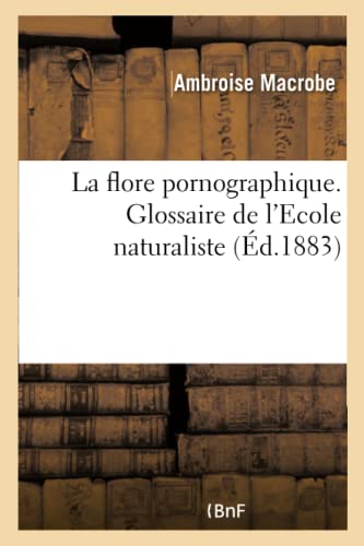 Imagen de archivo de La Flore Pornographique. Glossaire de l'Ecole Naturaliste: Extrait Des Oeuvres de M. mile Zola Et de Ses Disciples (French Edition) a la venta por Lucky's Textbooks