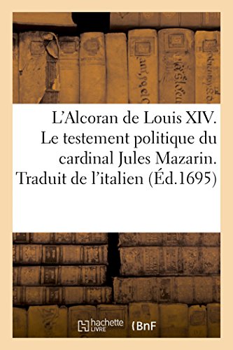 Stock image for L'Alcoran de Louis XIV Ou Le Testement Politique Du Cardinal Jules Mazarin. Traduit de l'Italien (French Edition) for sale by Lucky's Textbooks