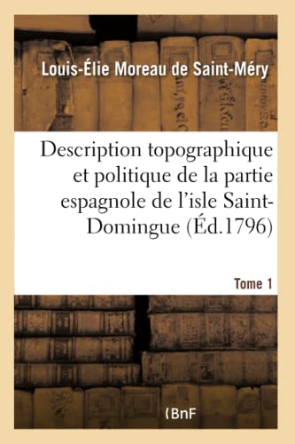 Stock image for Description Topographique Et Politique de la Partie Espagnole de l'Isle Saint-Domingue. Tome 1 (French Edition) for sale by Lucky's Textbooks