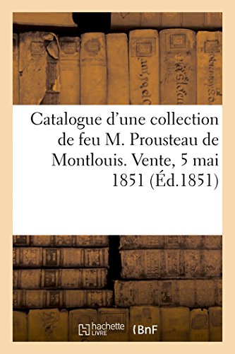 9782019144760: Catalogue d'une collection de tableaux et quelques objets de curiosit: de Feu M. Prousteau de Montlouis. Vente, 5 Mai 1851