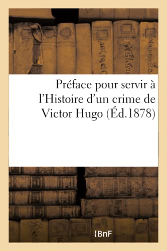 Beispielbild fr Prface Pour Servir  l'Histoire d'Un Crime de Victor Hugo (French Edition) zum Verkauf von Lucky's Textbooks