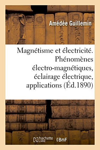 Beispielbild fr Le Magntisme Et l'lectricit: Phnomnes lectro-Magntiques, clairage lectrique, Applications Diverses (French Edition) zum Verkauf von Lucky's Textbooks