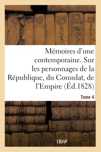 Beispielbild fr Mmoires d'Une Contemporaine. Tome 4: Souvenirs d'Une Femme Sur Les Principaux Personnages de la Rpublique, Du Consulat, de l'Empire (French Edition) zum Verkauf von Lucky's Textbooks