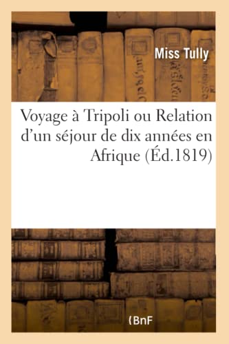 Imagen de archivo de Voyage  Tripoli Ou Relation d'Un Sjour de Dix Annes En Afrique. Traduit de l'Anglais: Sur Le Pacha Rgnant, Sa Famille Et Sur Diffrens Personnages . de la Cour de Tripoli (French Edition) a la venta por Lucky's Textbooks