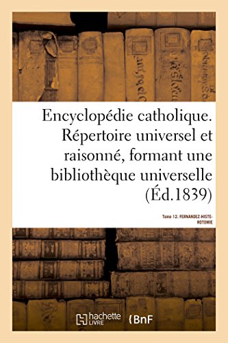 9782019153076: Encyclopdie catholique. Tome 12. FERNANDEZ-HISTEROTOMIE: Rpertoire Des Sciences, Lettres, Arts Et Mtiers Formant Une Bibliothque Universelle