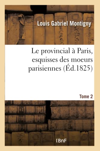 Beispielbild fr Le Provincial  Paris, Esquisses Des Moeurs Parisiennes. Tome 2 (French Edition) zum Verkauf von Lucky's Textbooks