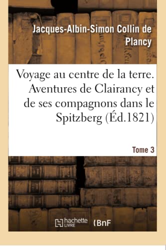 Stock image for Voyage Au Centre de la Terre. Tome 3: Aventures de Clairancy Et de Ses Compagnons Dans Le Spitzberg, Au Ple Nord Et Des Pays Inconnus (French Edition) for sale by Lucky's Textbooks