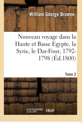 Stock image for Nouveau Voyage Dans La Haute Et Basse Egypte, La Syrie, Le Dar-Four: O Aucun Europen n'Avoit Pntr, 1792-1798. Tome 2 (French Edition) for sale by Lucky's Textbooks