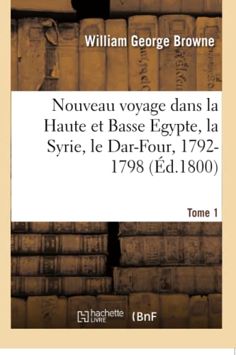 Stock image for Nouveau Voyage Dans La Haute Et Basse Egypte, La Syrie, Le Dar-Four: O Aucun Europen n'Avoit Pntr, 1792-1798. Tome 1 (French Edition) for sale by Lucky's Textbooks