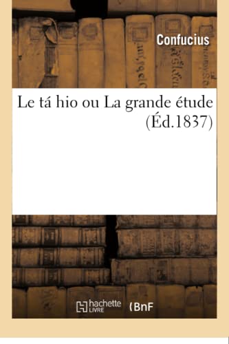 Stock image for Le T Hio Ou La Grande tude: Le Premier Des Quatre Livres de Philosophie Morale Et Politique de la Chine (French Edition) for sale by Lucky's Textbooks