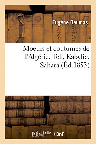 Stock image for Moeurs Et Coutumes de l'Algrie. Tell, Kabylie, Sahara (French Edition) for sale by Lucky's Textbooks
