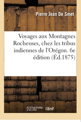 Stock image for Voyages Aux Montagnes Rocheuses, Chez Les Tribus Indiennes Du Vaste Territoire de l'Orgon: Dpendant Des Etats-Unis d'Amrique. 6e dition (French Edition) for sale by Book Deals