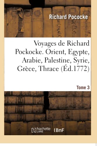 9782019158507: Voyages de Richard Pockocke. Orient, Egypte, Arabie, Palestine, Syrie, Grce, Thrace. Tome 3