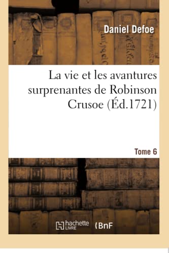 Beispielbild fr La Vie Et Les Avantures Surprenantes de Robinson Crusoe. Tome 6 (French Edition) zum Verkauf von Lucky's Textbooks